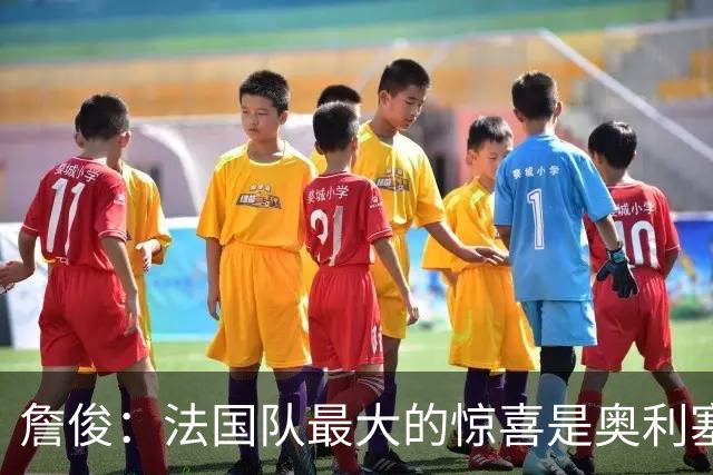 詹俊：法国队最大的惊喜是奥利塞，他完全有可能破贝利的助攻纪录