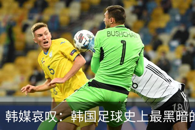 韩媒哀叹：韩国足球史上最黑暗的一天 首发阵容令人费解